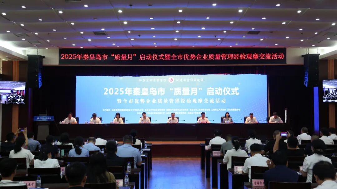 秦皇岛市举办2025年“质量月”启动仪式暨全市优势企业质量管理经验观摩交流活动